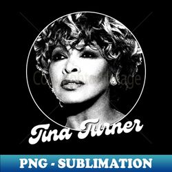 Tina Turner  Retro Fan Art Design - PNG Transparent Sublimation File - Add a Festive Touch to Every Day