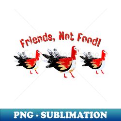 Turkeys are FRIENDS not food - Instant PNG Sublimation Download - Perfect for Creative Projects