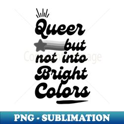 Queer but Not Into Bright Colors - Trendy Sublimation Digital Download - Vibrant and Eye-Catching Typography