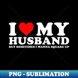 i love my husband but sometimes i wanna square up - png sublimation digital download - spice up your sublimation projects