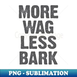 More Wag Less Bark - PNG Transparent Sublimation Design - Perfect for Personalization