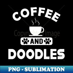 Doodle Dog - Coffee and doodles - Trendy Sublimation Digital Download - Fashionable and Fearless