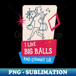 i like big balls - funny bowling team art - instant sublimation digital download - fashionable and fearless