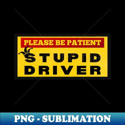 Stupid Driver - Sublimation-Ready PNG File - Instantly Transform Your Sublimation Projects