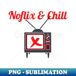 Noflix and Chill - Instant Sublimation Digital Download - Instantly Transform Your Sublimation Projects