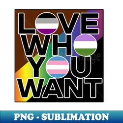 LOVE WHO YOU WANT - Vintage Sublimation PNG Download - Vibrant and Eye-Catching Typography