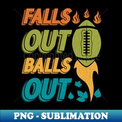 funny falls out balls out football vintage thanksgiving - retro png sublimation digital download - revolutionize your designs