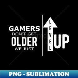Gamer - Gamers dont get older we just level up - PNG Sublimation Digital Download - Bold & Eye-catching