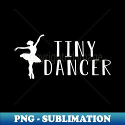Tiny Dancer - Exclusive Sublimation Digital File - Instantly Transform Your Sublimation Projects