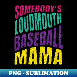Somebodys Loudmouth Baseball Mama - Elegant Sublimation PNG Download - Perfect for Sublimation Mastery