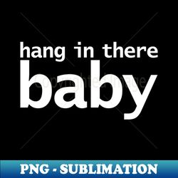 hang in there baby typography - exclusive sublimation digital file - unlock vibrant sublimation designs