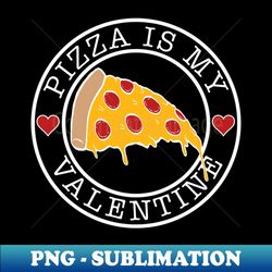 pizza is my valentines - Exclusive Sublimation Digital File - Transform Your Sublimation Creations