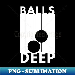balls deep - png transparent sublimation design - defying the norms