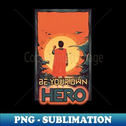 Be Your Own Hero - Exclusive Sublimation Digital File - Vibrant and Eye-Catching Typography