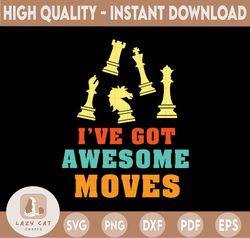 I've Got Awesome Moves SVG, Chess Master SVG, Chess Board Game SVG, Chess Player PNG, Chess Lover SVG, Chess Lover