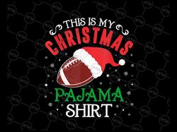 Football Santa Hat PNG, Christmas This Is My Christmas Pajama PNG, Football Holiday PNG, Football Player Xmas Gift png S