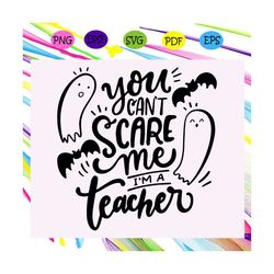 You can't scare me I'm a teacher,Halloween svg, Halloween gift, Halloween shirt, happy Halloween day, Halloween svg file