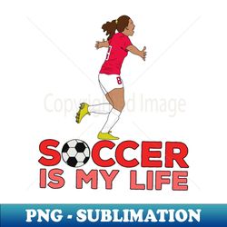 Soccer is My Life - Professional Sublimation Digital Download - Defying the Norms