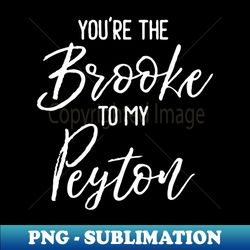 Youre Brooke To My Peyton - PNG Transparent Sublimation Design - Boost Your Success with this Inspirational PNG Download