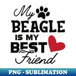 Beagle Dog - My beagle is my best friend - High-Quality PNG Sublimation Download - Capture Imagination with Every Detail