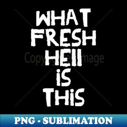what fresh hell is this - trendy sublimation digital download - fashionable and fearless
