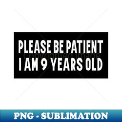 please be patient i am 9 years old funny car bumper sticker meme sticker car sticker adulting funny meme bumper sticker - vintage sublimation png download - create with confidence