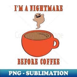 Im a nightmare before coffee - Instant PNG Sublimation Download - Defying the Norms