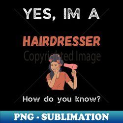 Yes Im a Hairdresser - Instant Sublimation Digital Download - Bold & Eye-catching