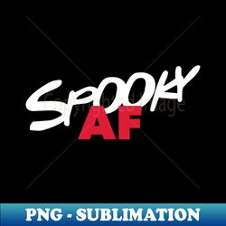 Spooky AF - Artistic Sublimation Digital File - Fashionable and Fearless