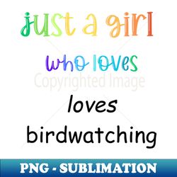 just a girl who loves birdwatching - Instant Sublimation Digital Download - Capture Imagination with Every Detail
