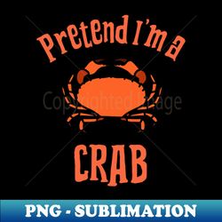 Pretend Im a Crab - Vintage Sublimation PNG Download - Instantly Transform Your Sublimation Projects