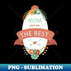 MOm You Are The Best - Trendy Sublimation Digital Download - Unlock Vibrant Sublimation Designs