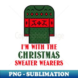 Im with the Christmas Sweater Wearers - Instant Sublimation Digital Download - Perfect for Creative Projects