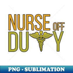 Nurse Off Duty - Creative Sublimation PNG Download - Transform Your Sublimation Creations