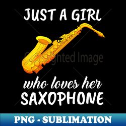 Just A Girl Who Loves Her Saxophone - Decorative Sublimation PNG File - Transform Your Sublimation Creations