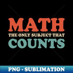math the only subject that counts - math appreciation - premium sublimation digital download - instantly transform your sublimation projects