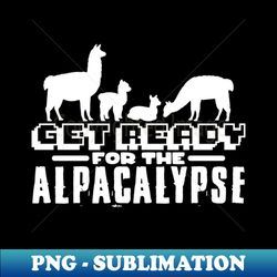 Get Ready for The Alpacalypse - Premium Sublimation Digital Download - Spice Up Your Sublimation Projects