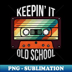 Keepin It Old School - High-Quality PNG Sublimation Download - Stunning Sublimation Graphics