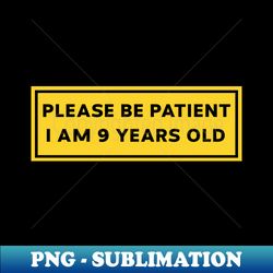 please be patient i am 9 years old funny car bumper sticker meme sticker car sticker adulting funny meme bumper sticker - instant png sublimation download - unleash your creativity