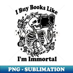 I Buy Books Like Im Immortal Booktok Retro Aesthetic Bookish Shirt Literary Shirt Skeleton Shirt Alt Clothes Romance Reader Book - PNG Sublimation Digital Download - Defying the Norms