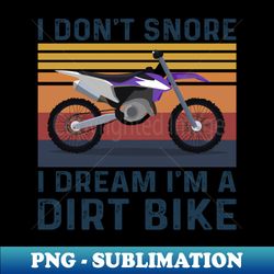 I DONT SNORE DIRT BIKE - Exclusive Sublimation Digital File - Enhance Your Apparel with Stunning Detail