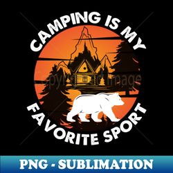 Camping Is My Favorite Sport - Stylish Sublimation Digital Download - Defying the Norms