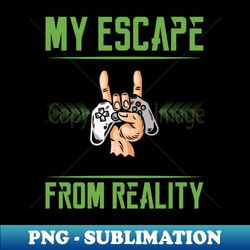 My Escape from Reality - Trendy Sublimation Digital Download - Stunning Sublimation Graphics