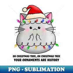 Oh Christmas tree your ornaments are history - Professional Sublimation Digital Download - Perfect for Sublimation Art