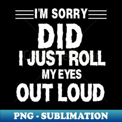 Im Sorry Did I Just Roll My Eyes Out Loud Funny Retro Tee - Instant PNG Sublimation Download - Bring Your Designs to Life