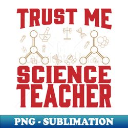 Trust Me Im A Science Teacher - Elegant Sublimation PNG Download - Defying the Norms