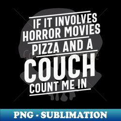 If it involves Horror Movies Pizza and a couch count me in Funny Horror Movie Pizza Lover Gift - Instant PNG Sublimation Download - Perfect for Sublimation Art