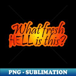what fresh hell is this - png transparent sublimation design - revolutionize your designs