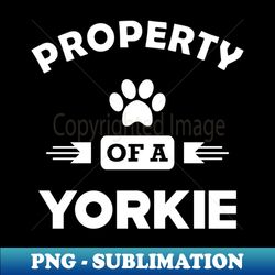 Yorkie Dog - Property of a yorkie - PNG Transparent Digital Download File for Sublimation - Spice Up Your Sublimation Projects