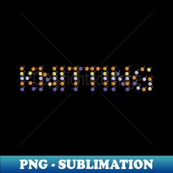 Knitting Sewing Crochet Quilting Knit Crochet Knitter Gift - Exclusive Sublimation Digital File - Revolutionize Your Designs